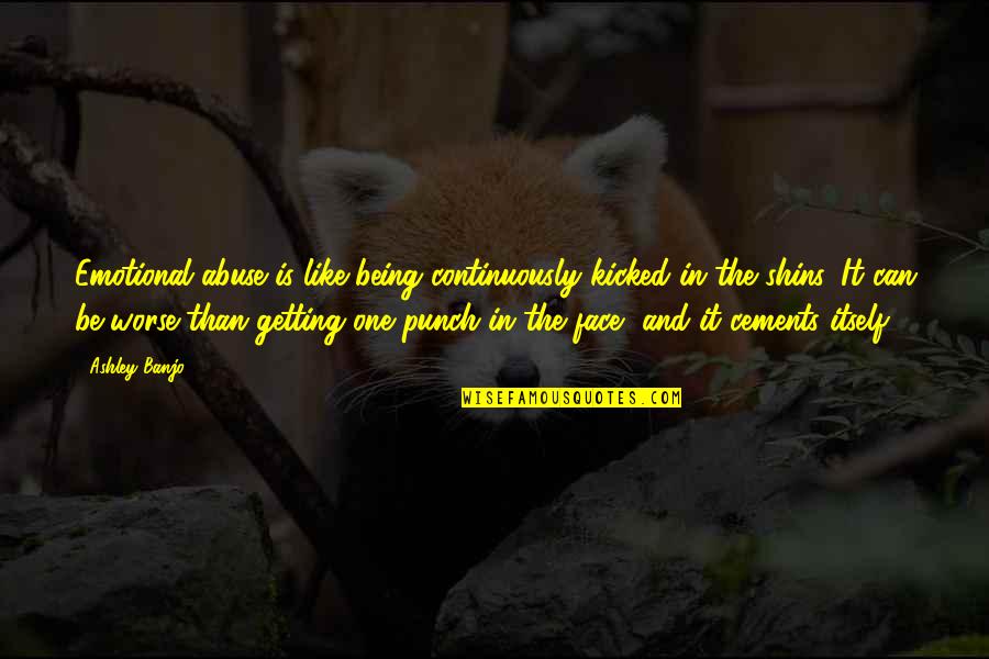 Punch Your Face Quotes By Ashley Banjo: Emotional abuse is like being continuously kicked in Punch Your Face Quotes By Ashley Banjo: Emotional abuse is like being continuously kicked in