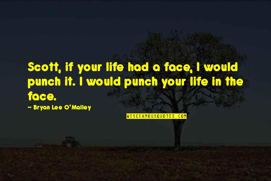 Punch Your Face Quotes By Bryan Lee O'Malley: Scott, if your life had a face, I