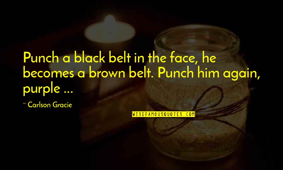 Punch Your Face Quotes By Carlson Gracie: Punch a black belt in the face, he