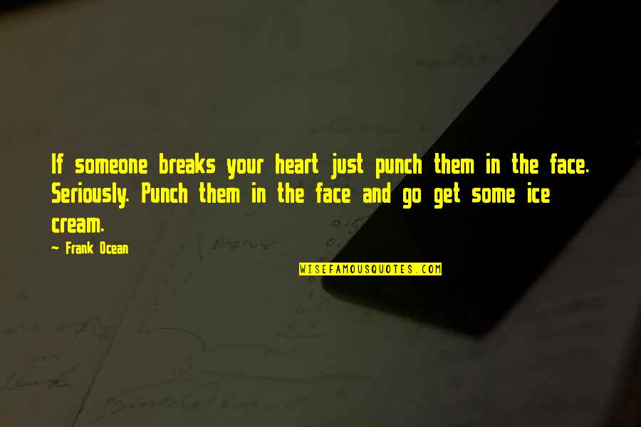 Punch Your Face Quotes By Frank Ocean: If someone breaks your heart just punch them