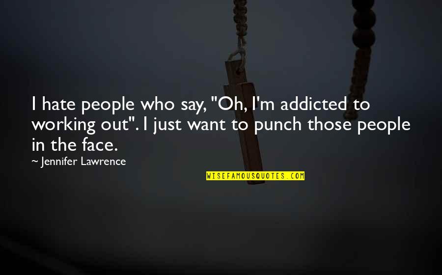 Punch Your Face Quotes By Jennifer Lawrence: I hate people who say, "Oh, I'm addicted