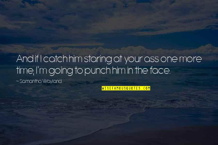 Punch Your Face Quotes By Samantha Wayland: And if I catch him staring at your