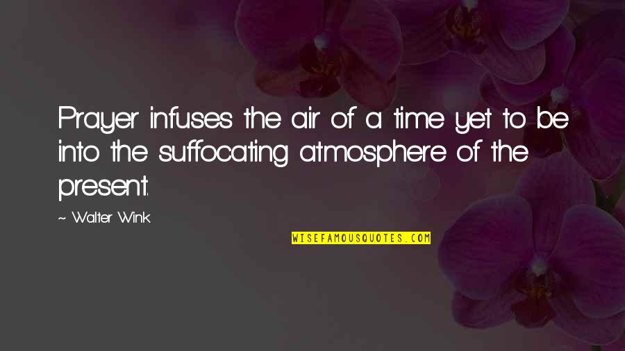 Punchable Quotes By Walter Wink: Prayer infuses the air of a time yet