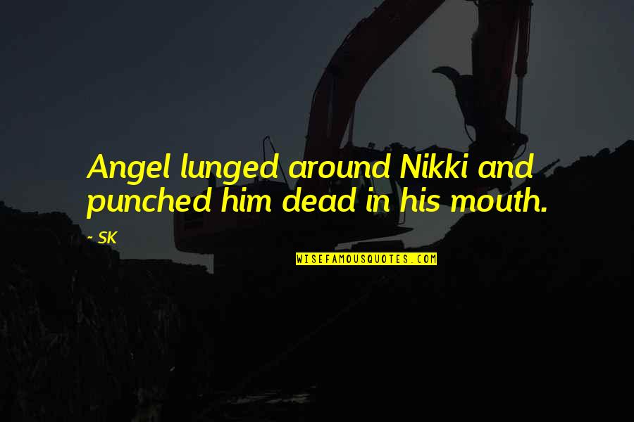 Punched In The Mouth Quotes By SK: Angel lunged around Nikki and punched him dead