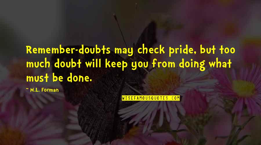 Punchin Quotes By M.L. Forman: Remember-doubts may check pride, but too much doubt