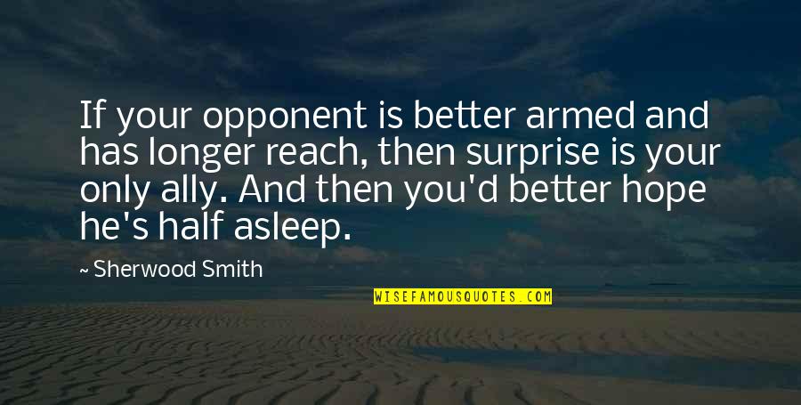 Punchinello March Quotes By Sherwood Smith: If your opponent is better armed and has Punchinello March Quotes By Sherwood Smith: If your opponent is better armed and has