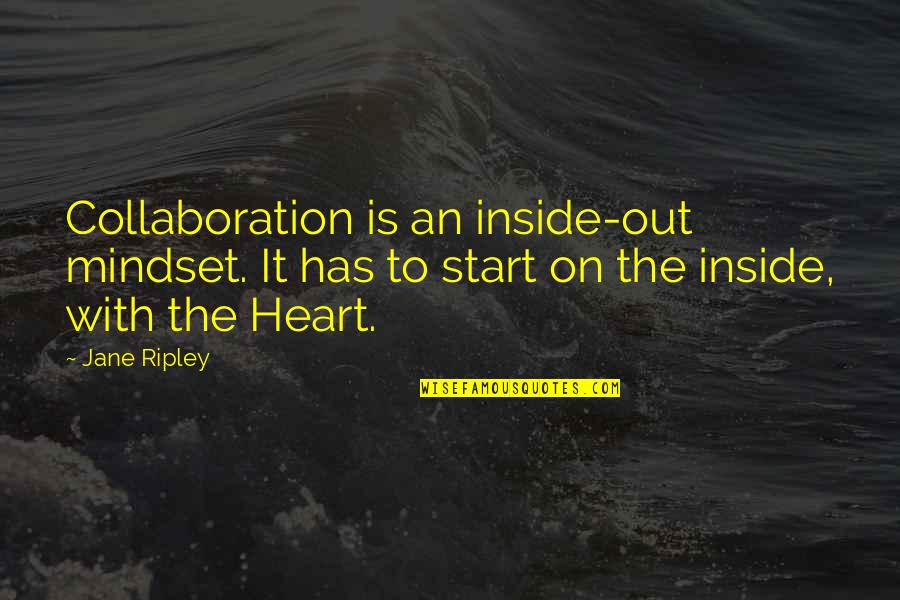 Punching Above Weight Quotes By Jane Ripley: Collaboration is an inside-out mindset. It has to
