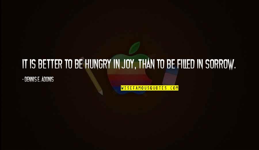 Punching People Quotes By Dennis E. Adonis: It is better to be hungry in joy,