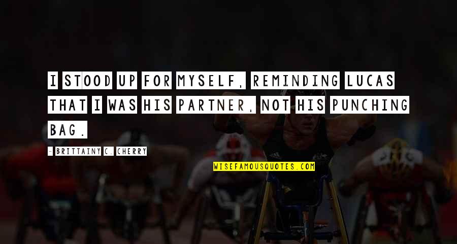 Punching Quotes By Brittainy C. Cherry: I stood up for myself, reminding Lucas that Punching Quotes By Brittainy C. Cherry: I stood up for myself, reminding Lucas that