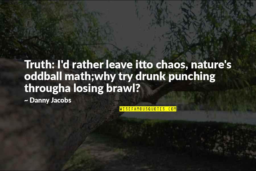 Punching Quotes By Danny Jacobs: Truth: I'd rather leave itto chaos, nature's oddball