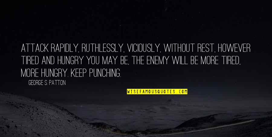 Punching Quotes By George S. Patton: Attack rapidly, ruthlessly, viciously, without rest, however tired Punching Quotes By George S. Patton: Attack rapidly, ruthlessly, viciously, without rest, however tired