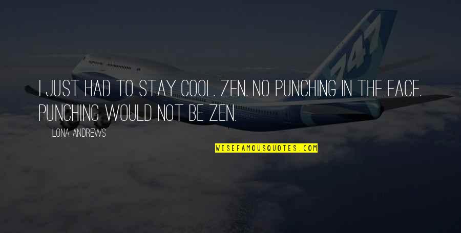 Punching Quotes By Ilona Andrews: I just had to stay cool. Zen. No