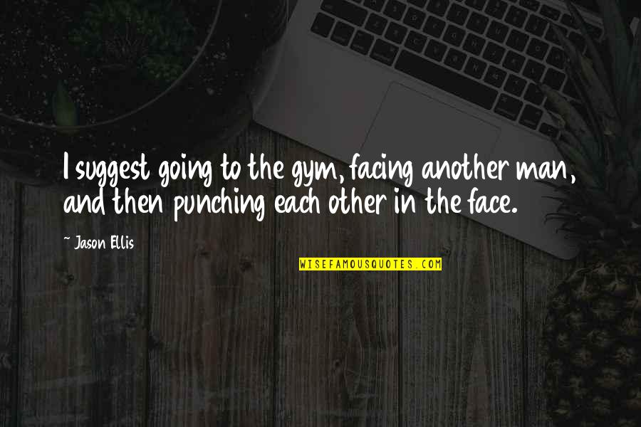 Punching Quotes By Jason Ellis: I suggest going to the gym, facing another