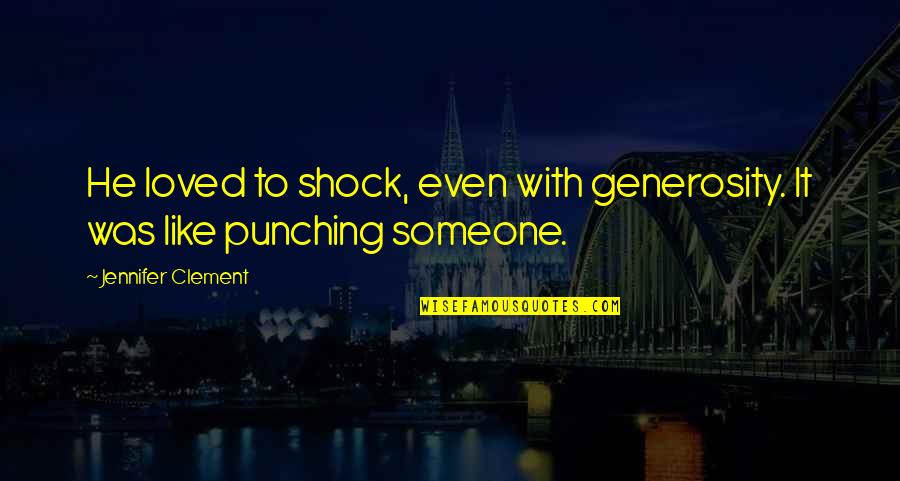 Punching Quotes By Jennifer Clement: He loved to shock, even with generosity. It