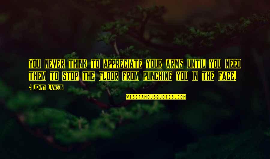 Punching Quotes By Jenny Lawson: You never think to appreciate your arms until Punching Quotes By Jenny Lawson: You never think to appreciate your arms until