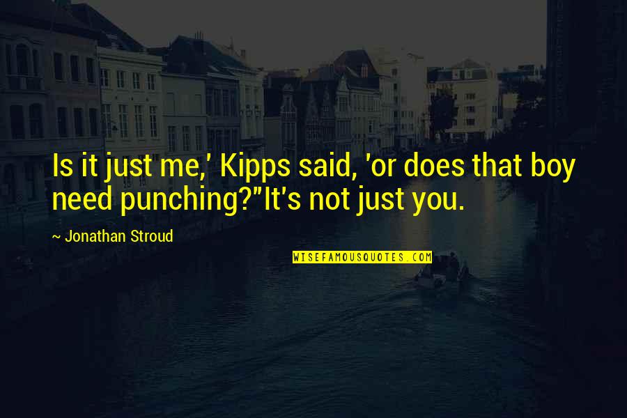 Punching Quotes By Jonathan Stroud: Is it just me,' Kipps said, 'or does