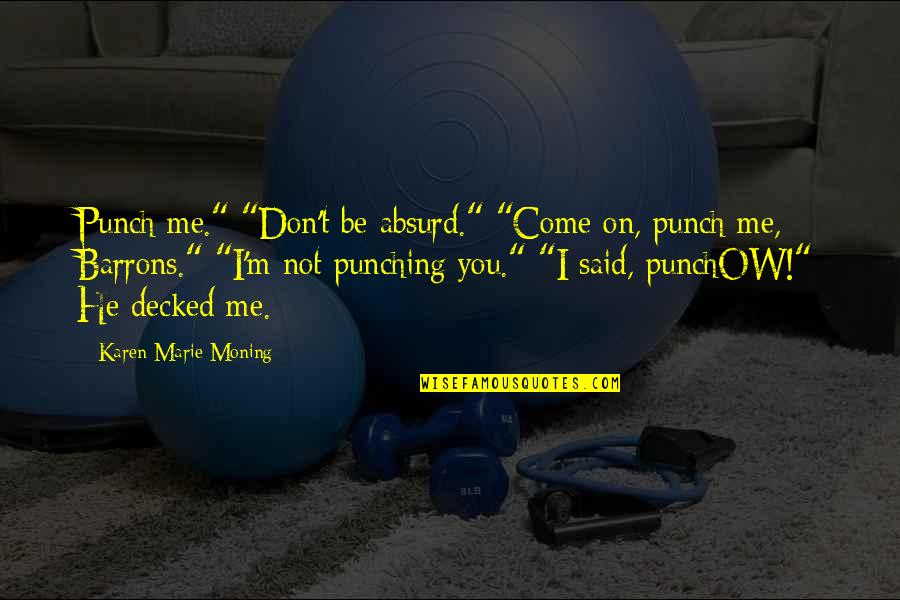Punching Quotes By Karen Marie Moning: Punch me." "Don't be absurd." "Come on, punch Punching Quotes By Karen Marie Moning: Punch me." "Don't be absurd." "Come on, punch