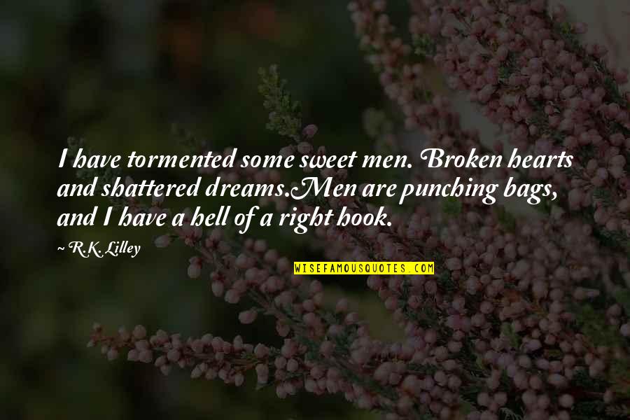 Punching Quotes By R.K. Lilley: I have tormented some sweet men. Broken hearts