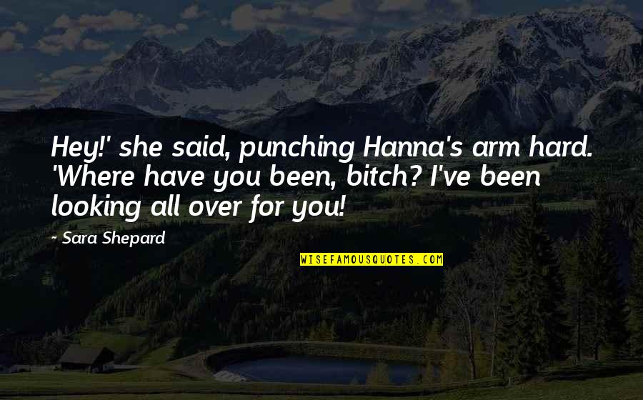 Punching Quotes By Sara Shepard: Hey!' she said, punching Hanna's arm hard. 'Where