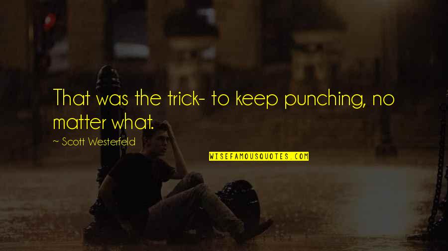 Punching Quotes By Scott Westerfeld: That was the trick- to keep punching, no Punching Quotes By Scott Westerfeld: That was the trick- to keep punching, no