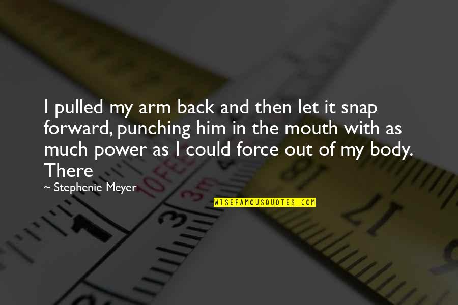 Punching Quotes By Stephenie Meyer: I pulled my arm back and then let Punching Quotes By Stephenie Meyer: I pulled my arm back and then let