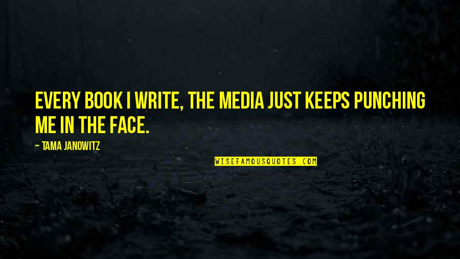 Punching Quotes By Tama Janowitz: Every book I write, the media just keeps