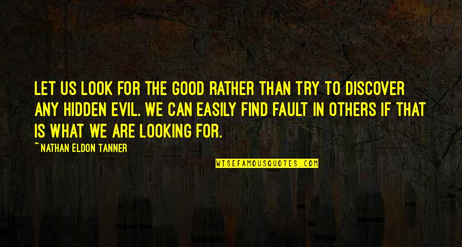 Punching Walls Quotes By Nathan Eldon Tanner: Let us look for the good rather than Punching Walls Quotes By Nathan Eldon Tanner: Let us look for the good rather than