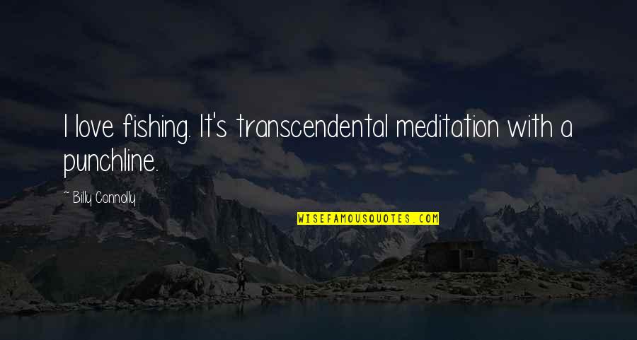 Punchline Quotes By Billy Connolly: I love fishing. It's transcendental meditation with a Punchline Quotes By Billy Connolly: I love fishing. It's transcendental meditation with a