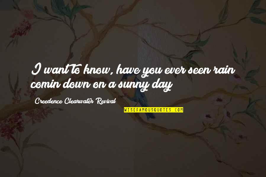 Punchlines For Boys Quotes By Creedence Clearwater Revival: I want to know, have you ever seen Punchlines For Boys Quotes By Creedence Clearwater Revival: I want to know, have you ever seen