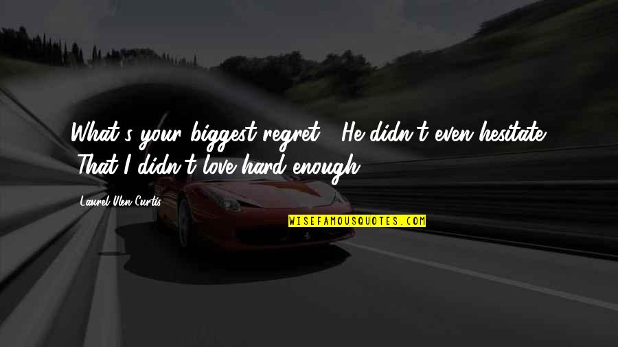 Punchlines Love Quotes By Laurel Ulen Curtis: What's your biggest regret?" He didn't even hesitate.