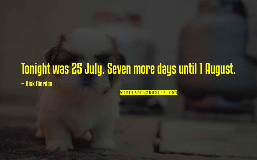 Punchy Inspirational Quotes By Rick Riordan: Tonight was 25 July. Seven more days until