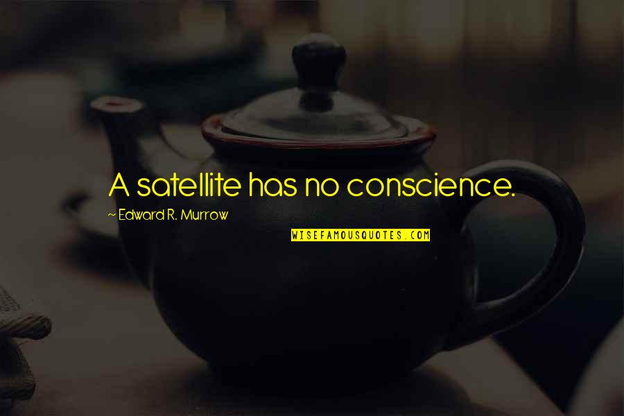 Punchy Quotes By Edward R. Murrow: A satellite has no conscience.