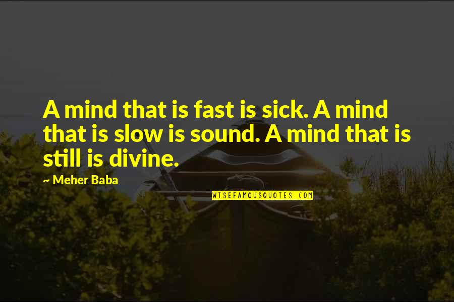 Punchy Senior Quotes By Meher Baba: A mind that is fast is sick. A Punchy Senior Quotes By Meher Baba: A mind that is fast is sick. A