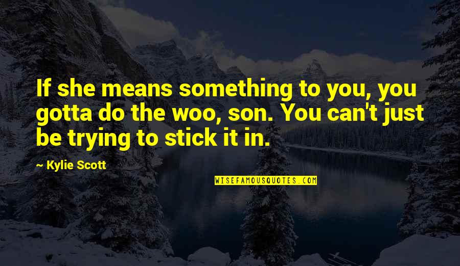 Punctual Girl Quotes By Kylie Scott: If she means something to you, you gotta Punctual Girl Quotes By Kylie Scott: If she means something to you, you gotta