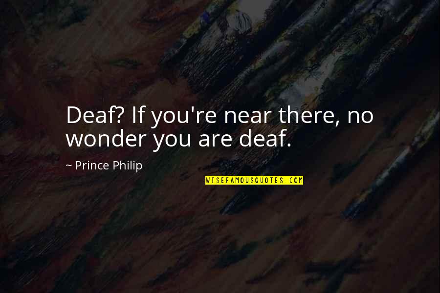 Punctuated Correctly Meaning For Quotes By Prince Philip: Deaf? If you're near there, no wonder you Punctuated Correctly Meaning For Quotes By Prince Philip: Deaf? If you're near there, no wonder you