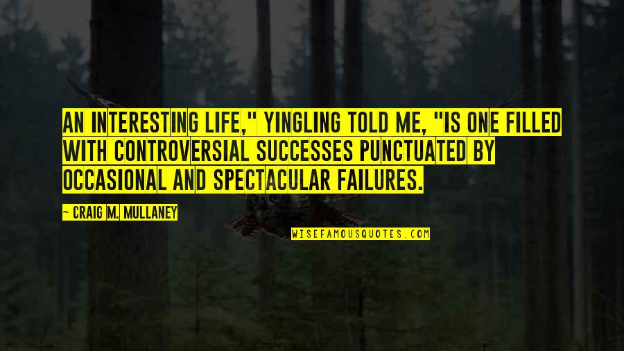 Punctuated Quotes By Craig M. Mullaney: An interesting life," Yingling told me, "is one