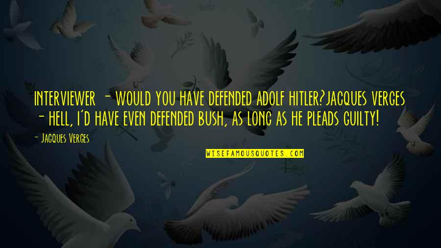 Punctuated Quotes By Jacques Verges: interviewer - would you have defended adolf hitler?jacques