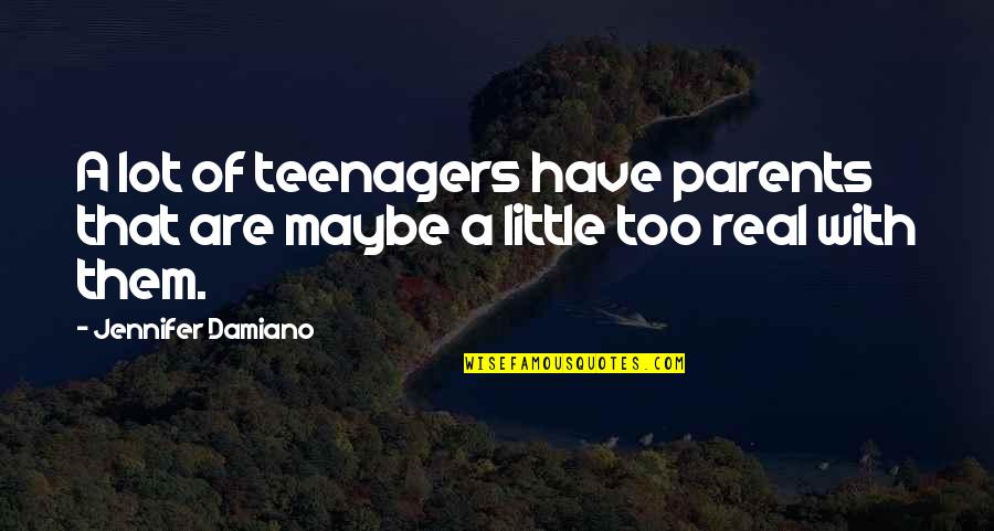 Punctuated Synonym Quotes By Jennifer Damiano: A lot of teenagers have parents that are