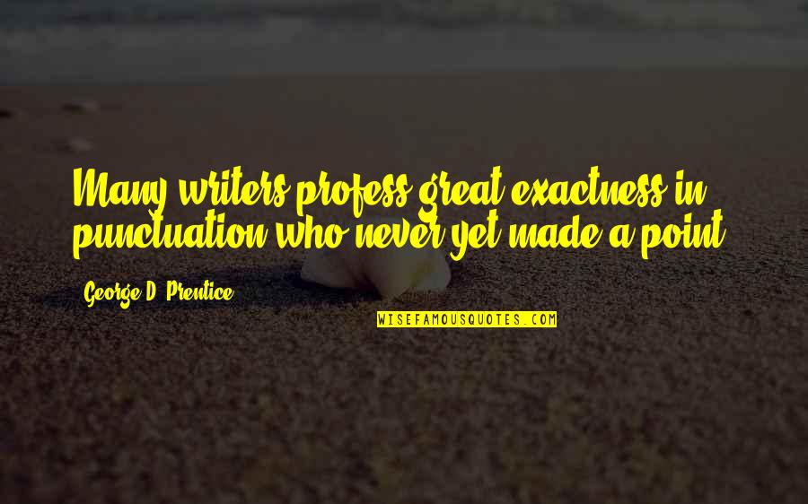 Punctuation In Quotes By George D. Prentice: Many writers profess great exactness in punctuation who