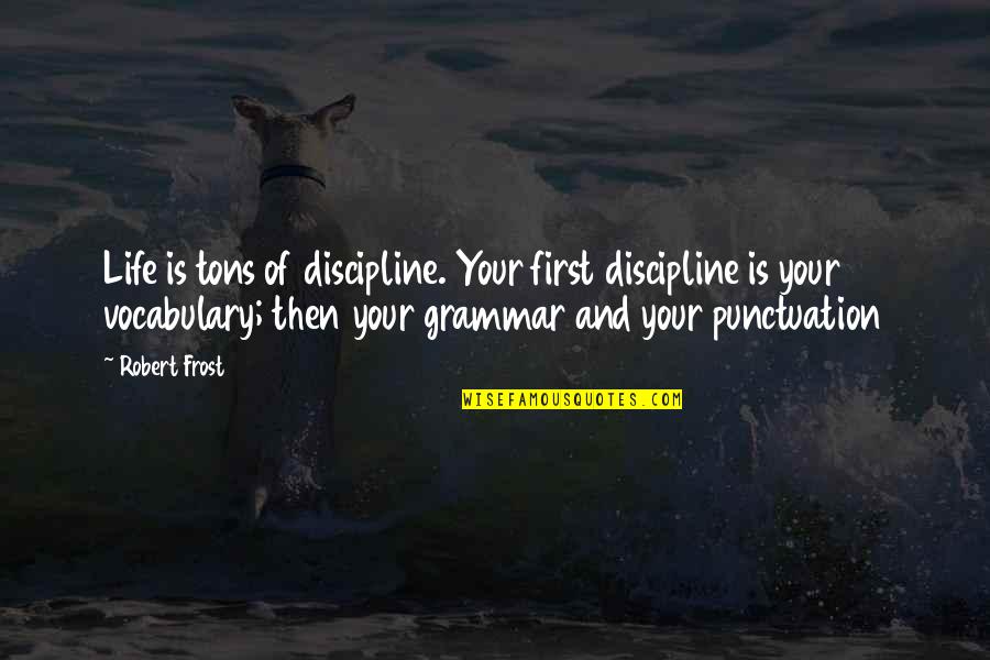 Punctuation In Quotes By Robert Frost: Life is tons of discipline. Your first discipline
