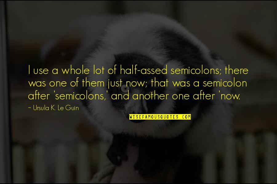 Punctuation In Quotes By Ursula K. Le Guin: I use a whole lot of half-assed semicolons;