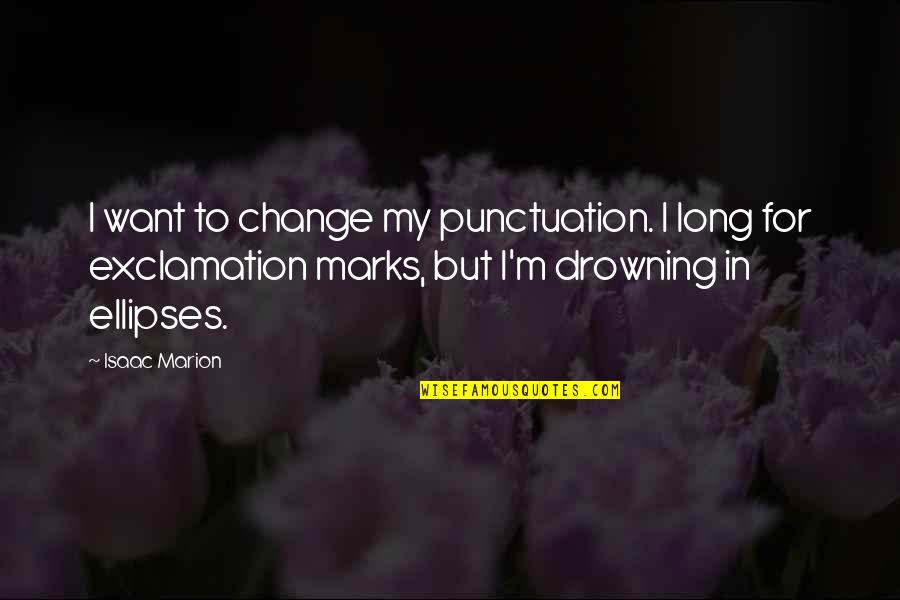 Punctuation Marks Quotes By Isaac Marion: I want to change my punctuation. I long