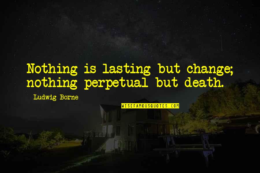 Punctuation Of Double Quotes By Ludwig Borne: Nothing is lasting but change; nothing perpetual but