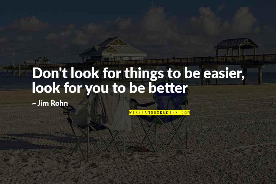 Punctuations Quotes By Jim Rohn: Don't look for things to be easier, look