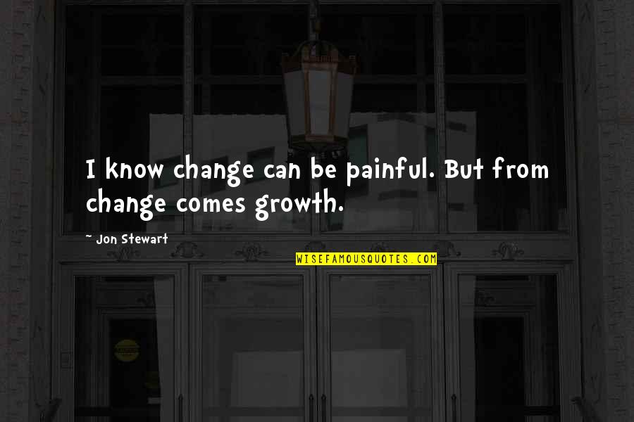 Punctuations Quotes By Jon Stewart: I know change can be painful. But from