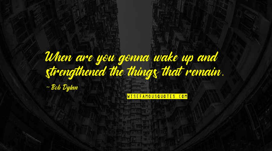Punctul G Quotes By Bob Dylan: When are you gonna wake up and strengthened