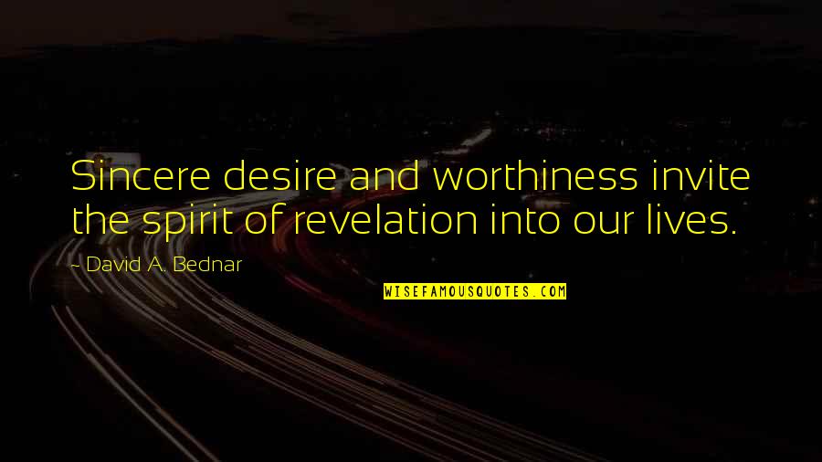 Punctum Quotes By David A. Bednar: Sincere desire and worthiness invite the spirit of