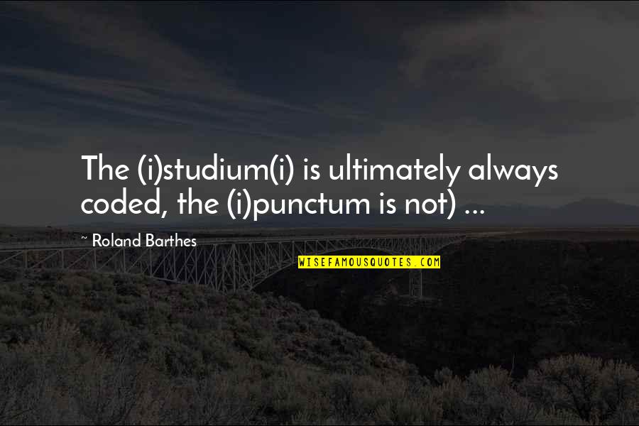 Punctum Quotes By Roland Barthes: The (i)studium(i) is ultimately always coded, the (i)punctum