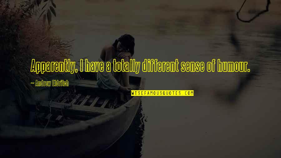Puncture Vine Quotes By Andrew Eldritch: Apparently, I have a totally different sense of Puncture Vine Quotes By Andrew Eldritch: Apparently, I have a totally different sense of