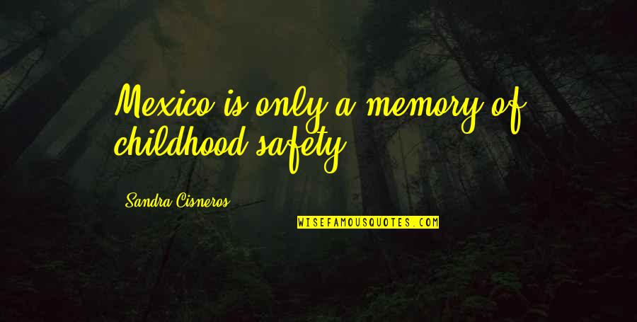 Punctures 30 Quotes By Sandra Cisneros: Mexico is only a memory of childhood safety.